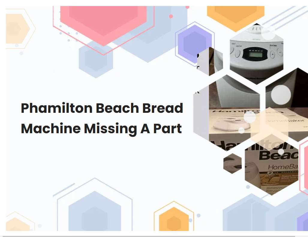Phamilton Beach Bread Machine Missing A Part