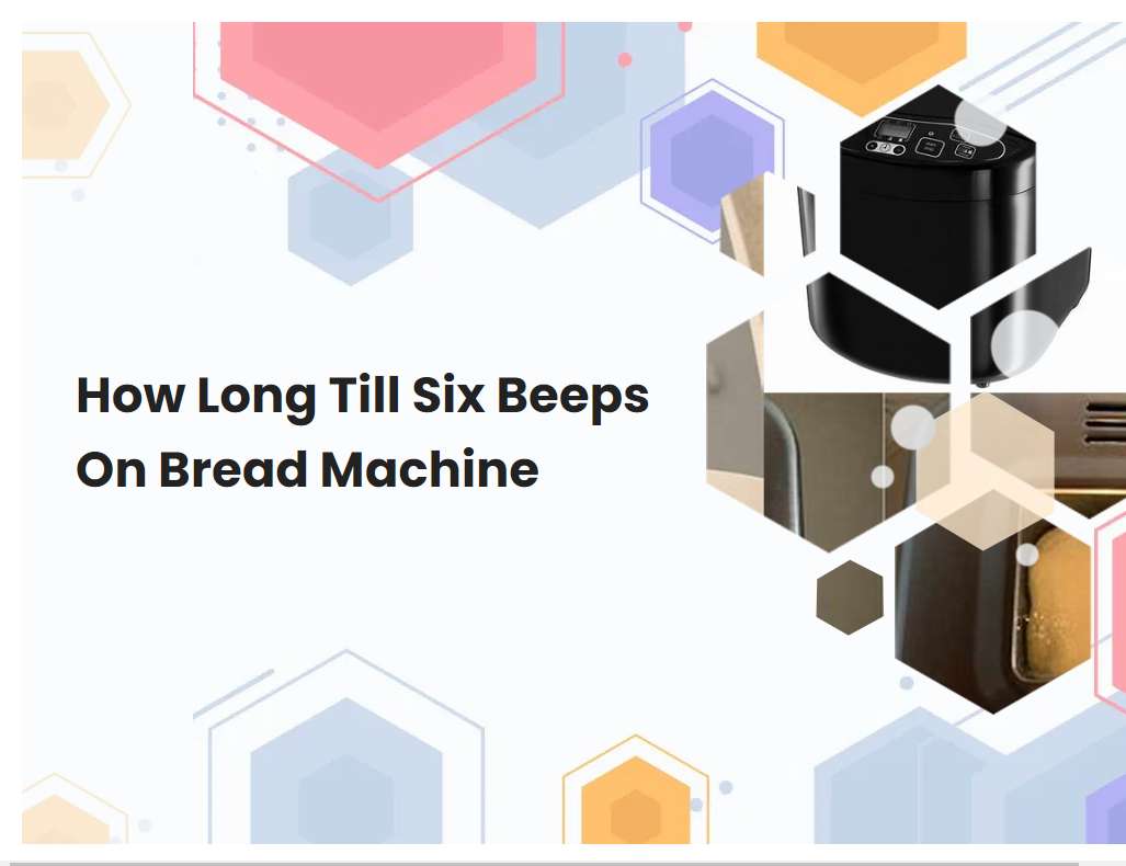 how-long-till-six-beeps-on-bread-machine-breadmach