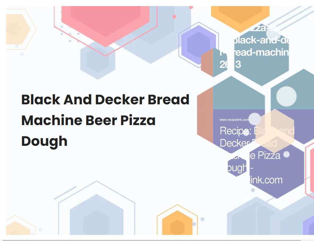 Black And Decker Bread Machine Beer Pizza Dough