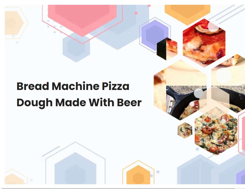 Bread Machine Pizza Dough Made With Beer