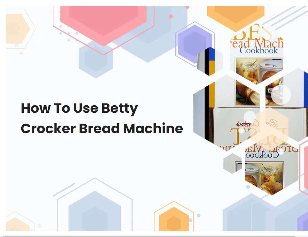 How To Use Betty Crocker Bread Machine