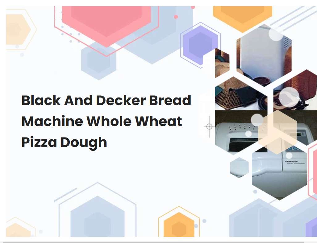 Black And Decker Bread Machine Whole Wheat Pizza Dough