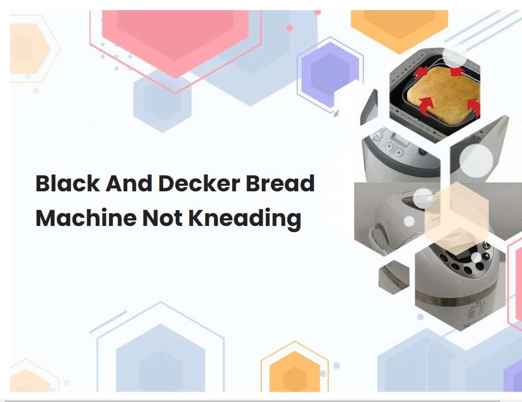 Black And Decker Bread Machine Not Kneading