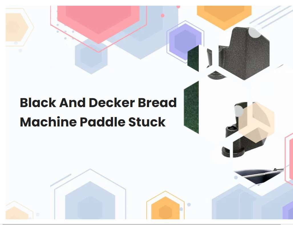 Black And Decker Bread Machine Paddle Stuck