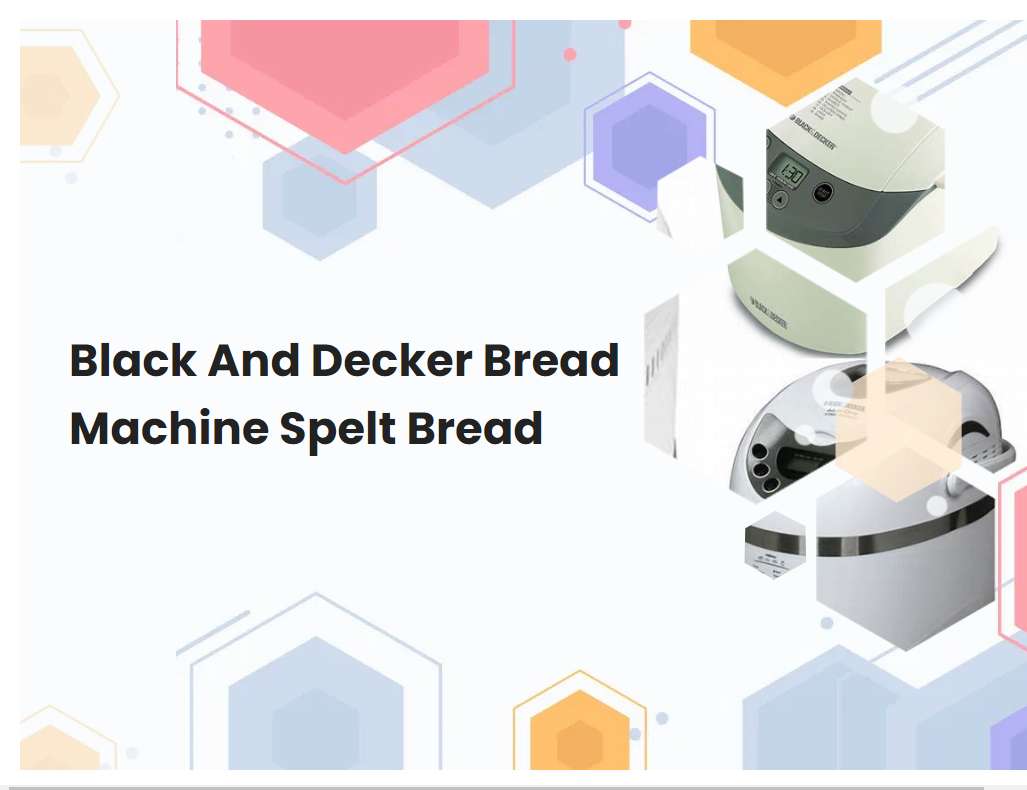Black And Decker Bread Machine Spelt Bread