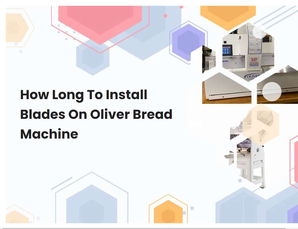 How Long To Install Blades On Oliver Bread Machine