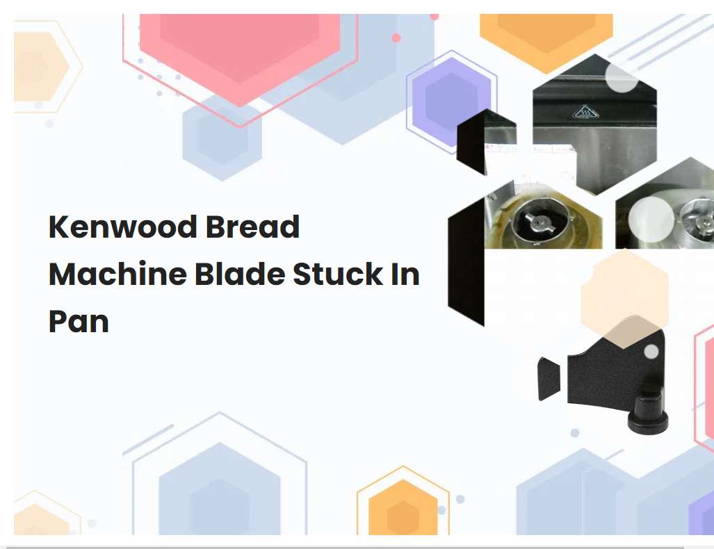 Kenwood Bread Machine Blade Stuck In Pan