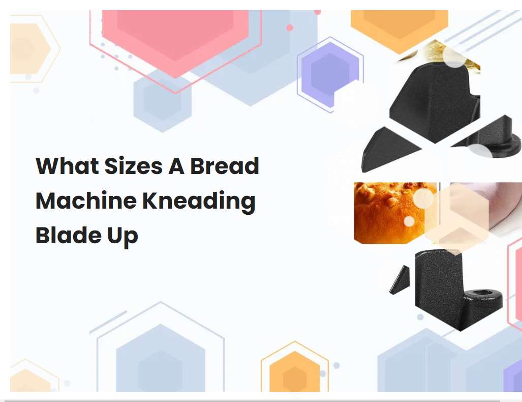What Sizes A Bread Machine Kneading Blade Up