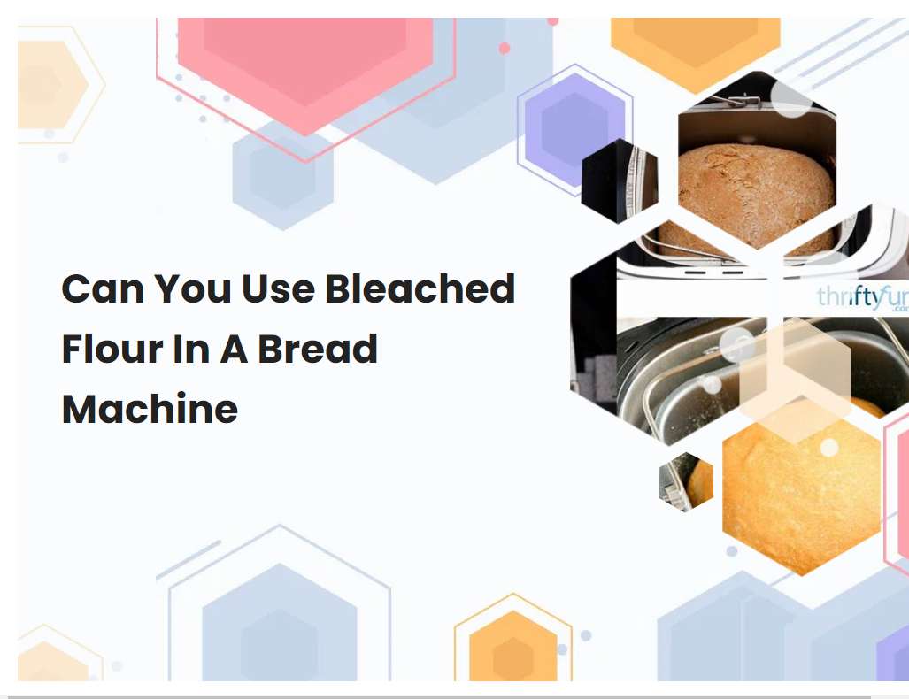 Can You Use Bleached Flour In A Bread Machine