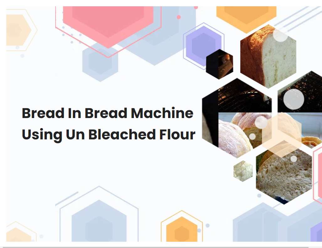 Bread In Bread Machine Using Un Bleached Flour