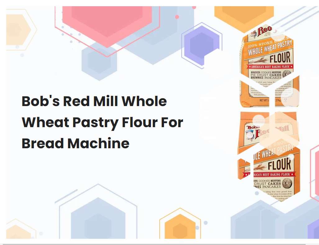 Bobs Red Mill Whole Wheat Pastry Flour For Bread Machine
