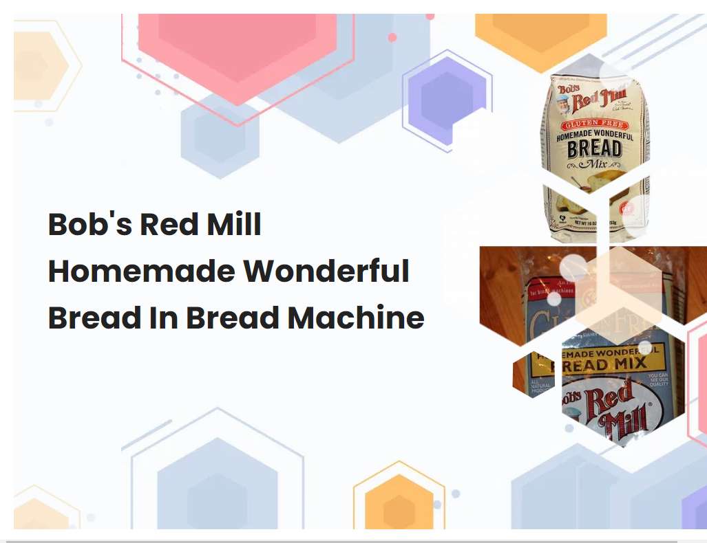 Bobs Red Mill Homemade Wonderful Bread In Bread Machine