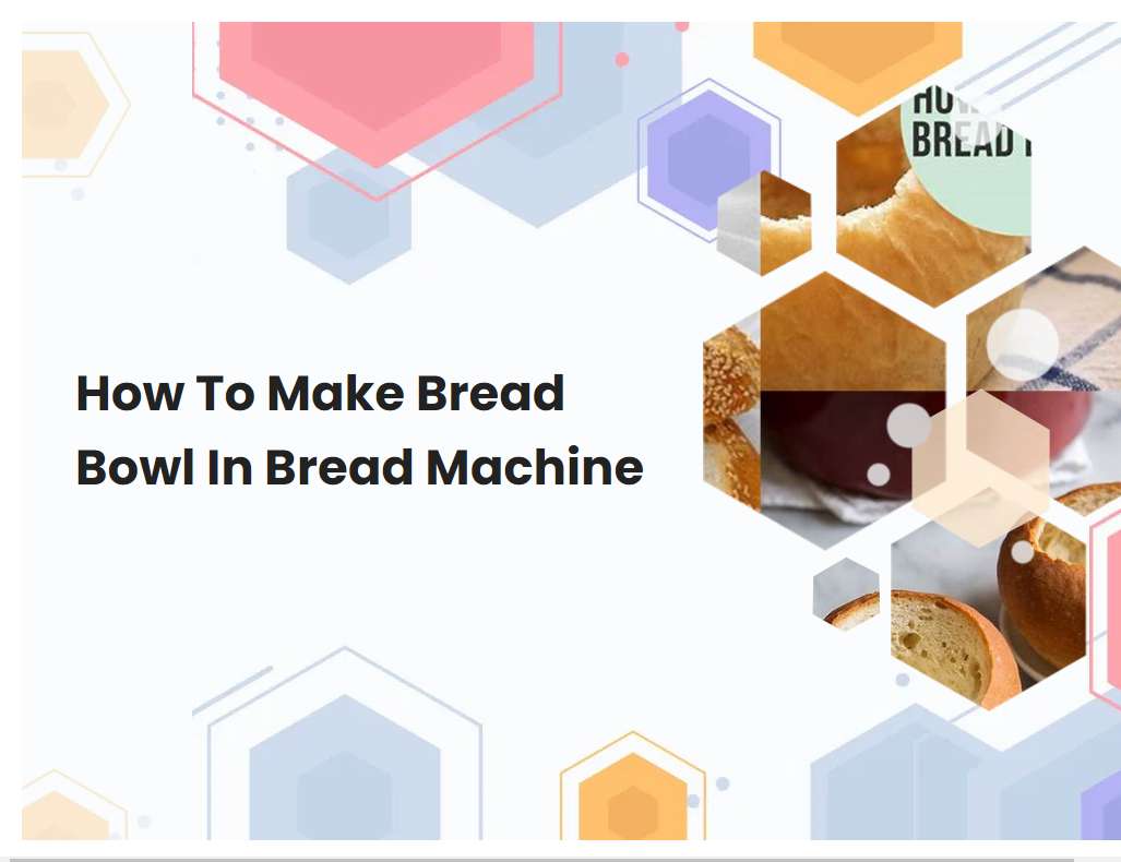 How To Make Bread Bowl In Bread Machine