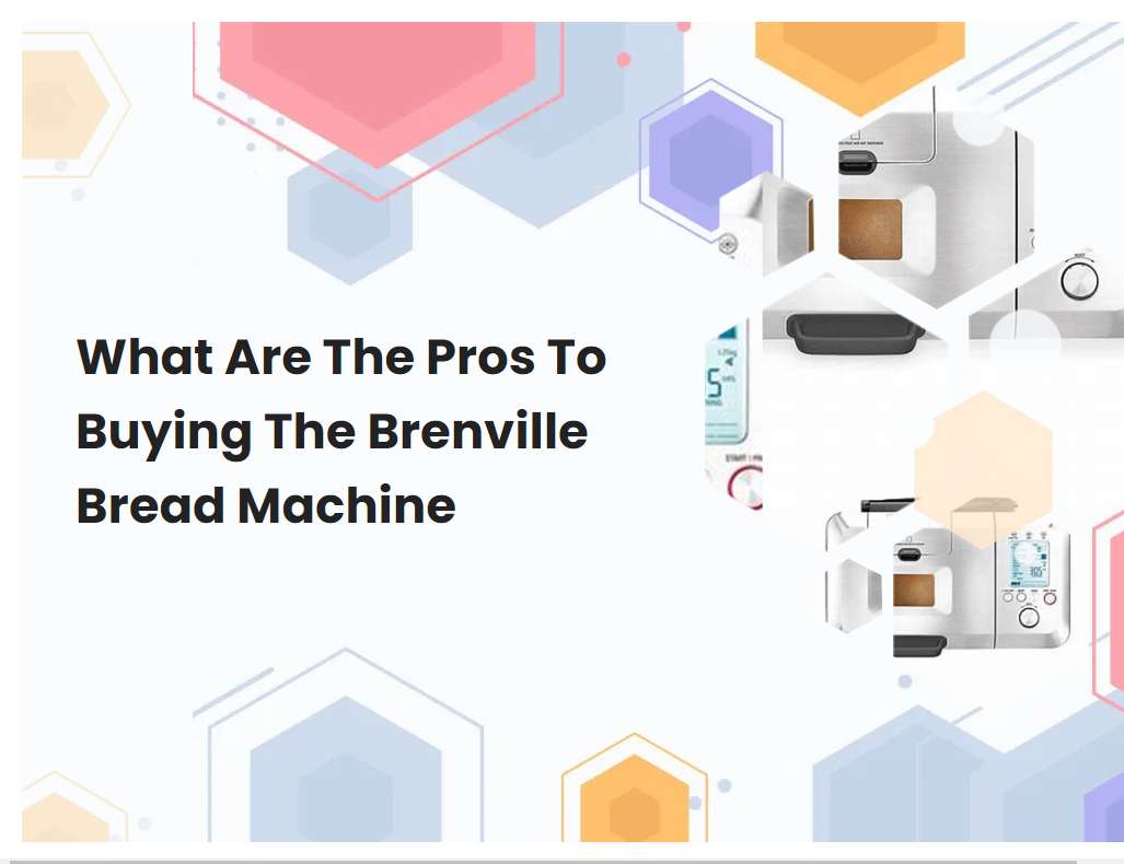 What Are The Pros To Buying The Brenville Bread Machine