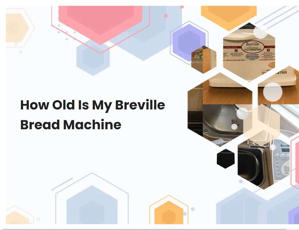 How Old Is My Breville Bread Machine