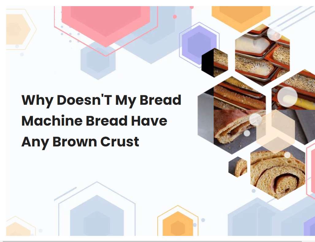 Why DoesnT My Bread Machine Bread Have Any Brown Crust