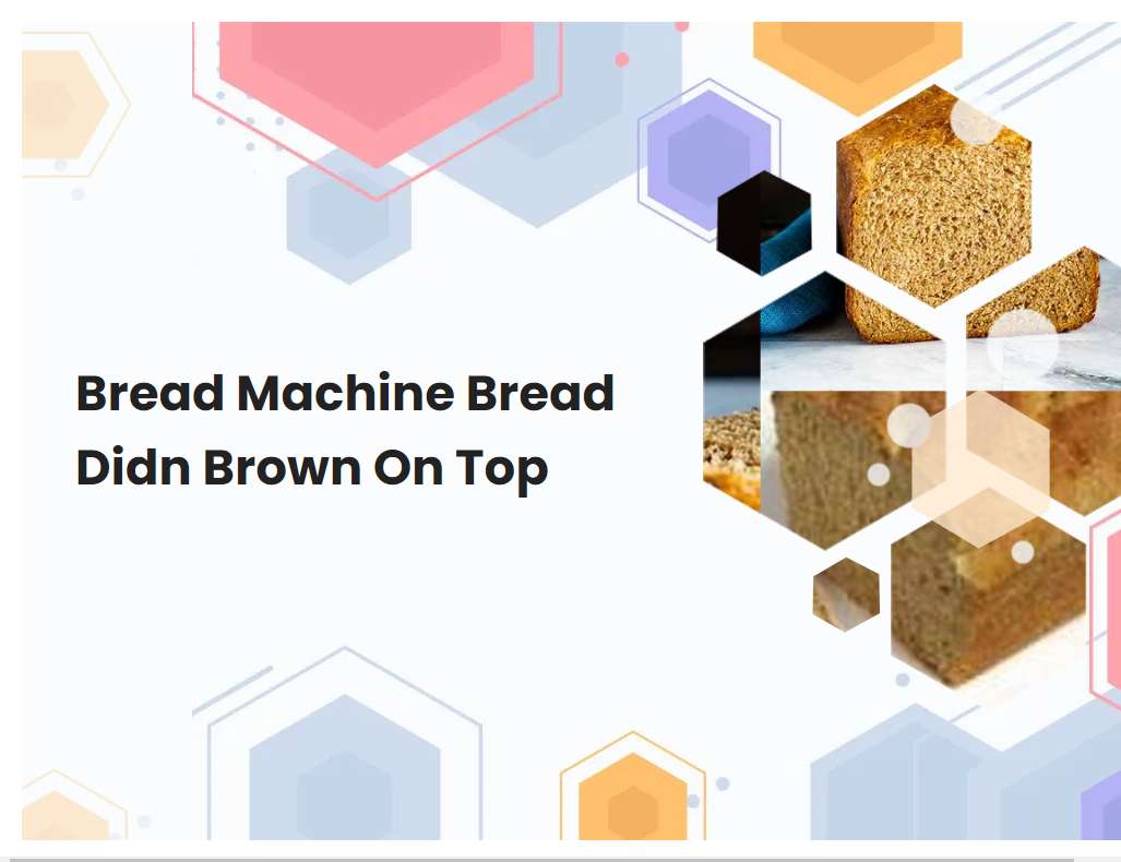Bread Machine Bread Didn Brown On Top