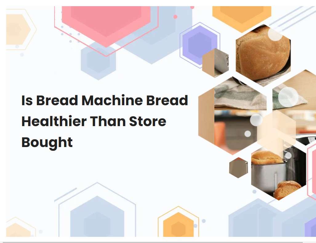 Is Bread Machine Bread Healthier Than Store Bought