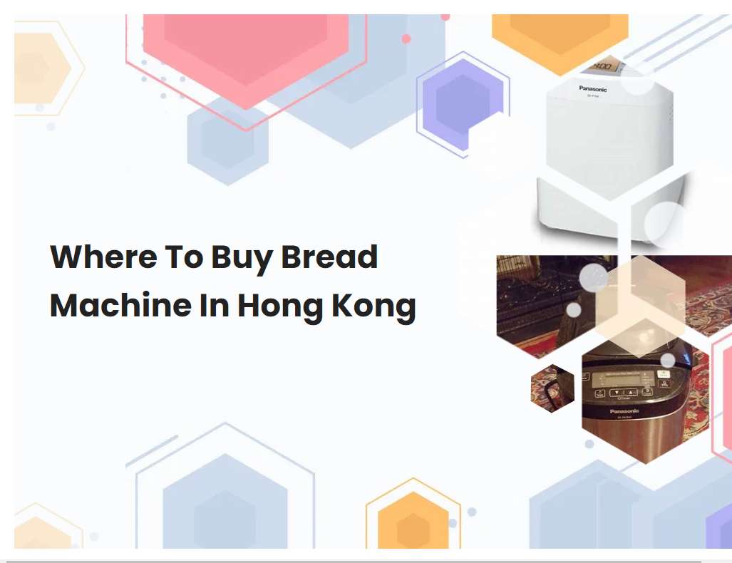 Where To Buy Bread Machine In Hong Kong