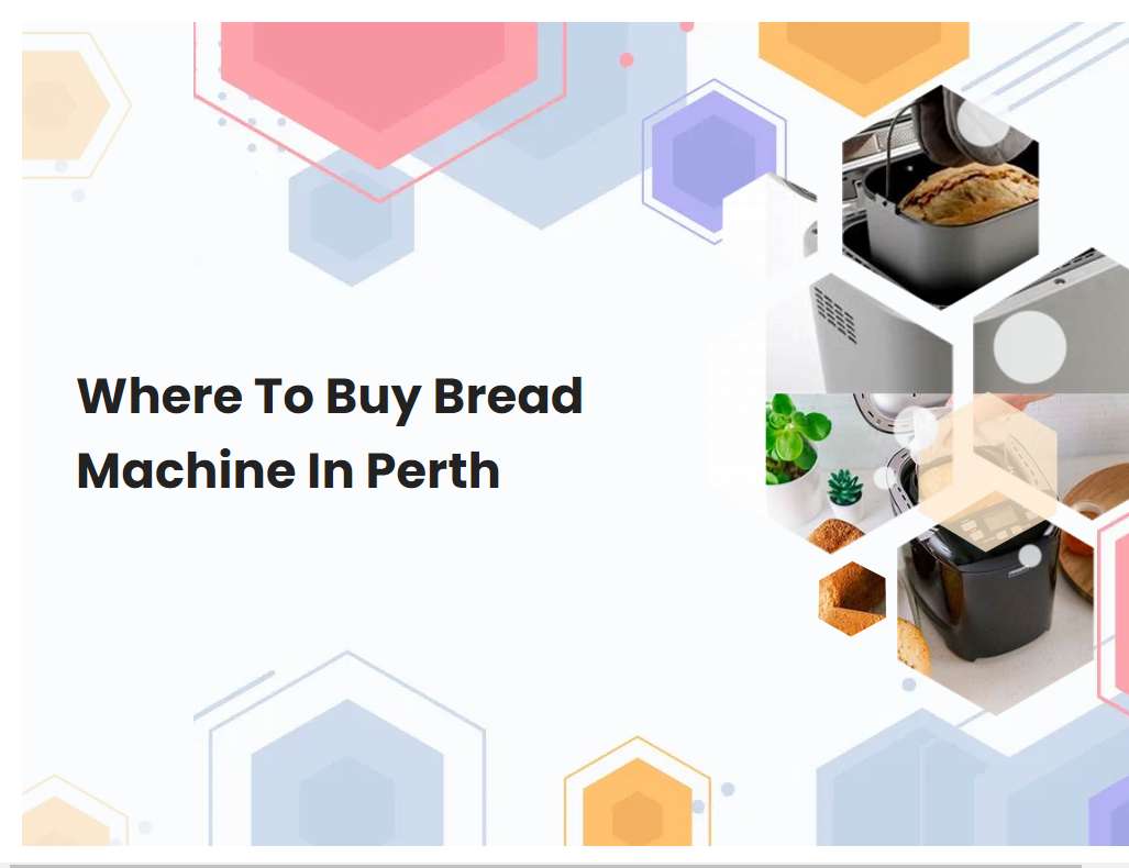 Where To Buy Bread Machine In Perth