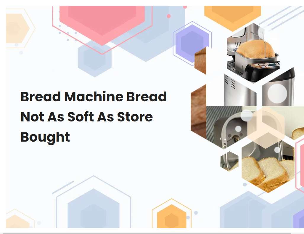 Bread Machine Bread Not As Soft As Store Bought