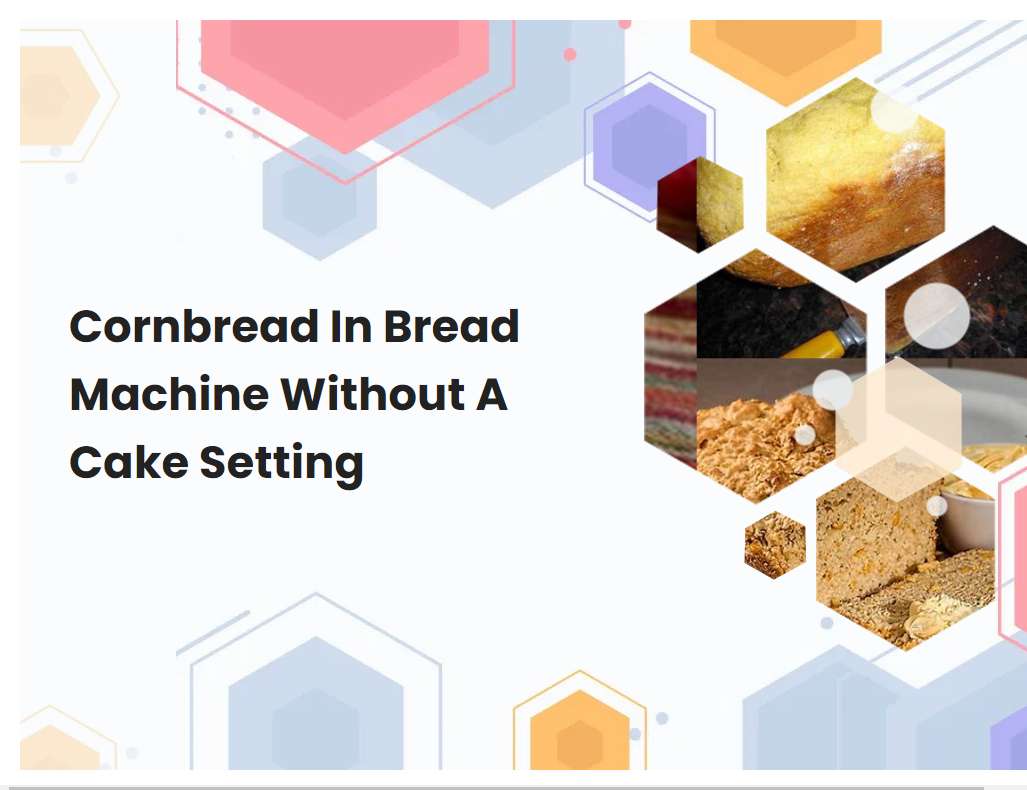 Cornbread In Bread Machine Without A Cake Setting
