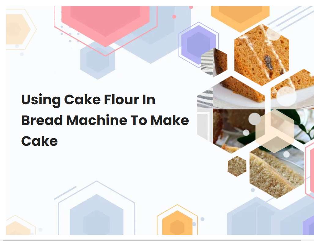 Using Cake Flour In Bread Machine To Make Cake
