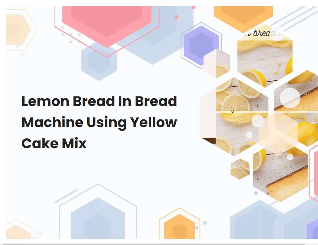Lemon Bread In Bread Machine Using Yellow Cake Mix