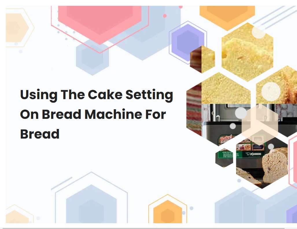 Using The Cake Setting On Bread Machine For Bread