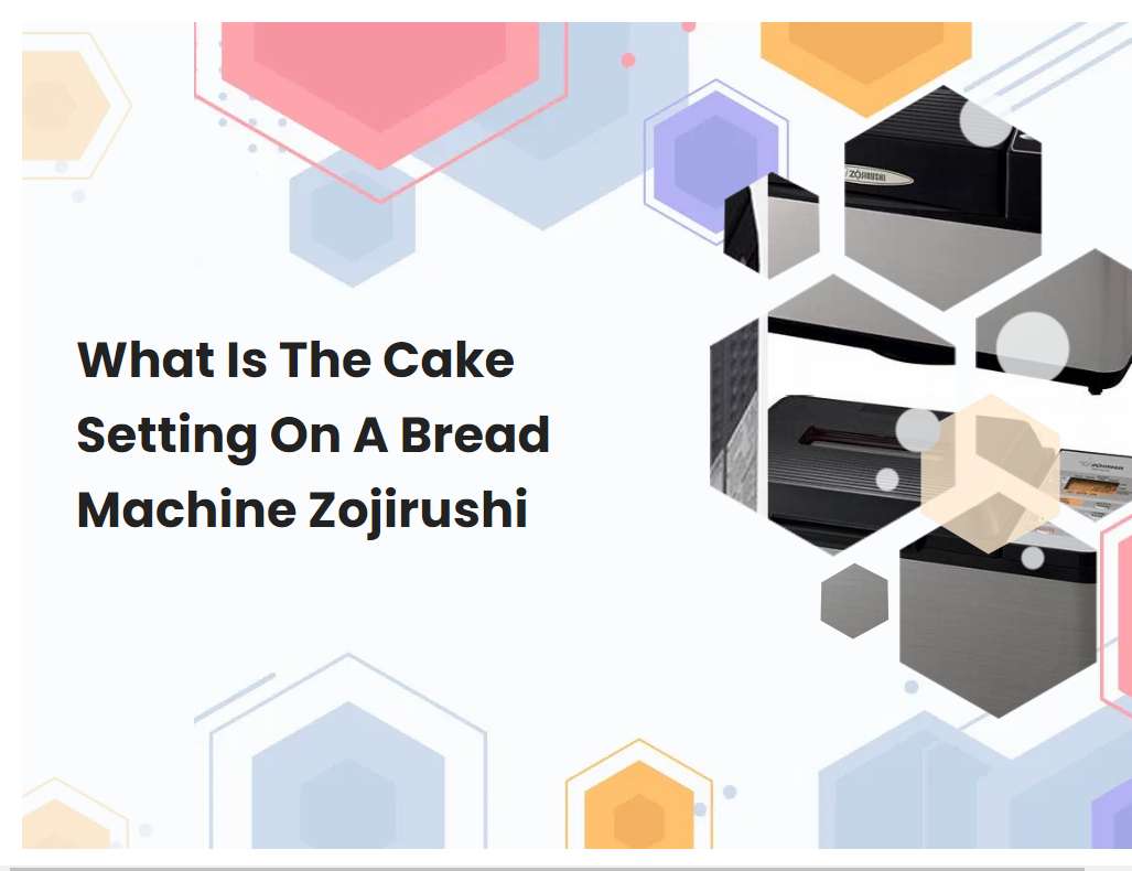 What Is The Cake Setting On A Bread Machine Zojirushi