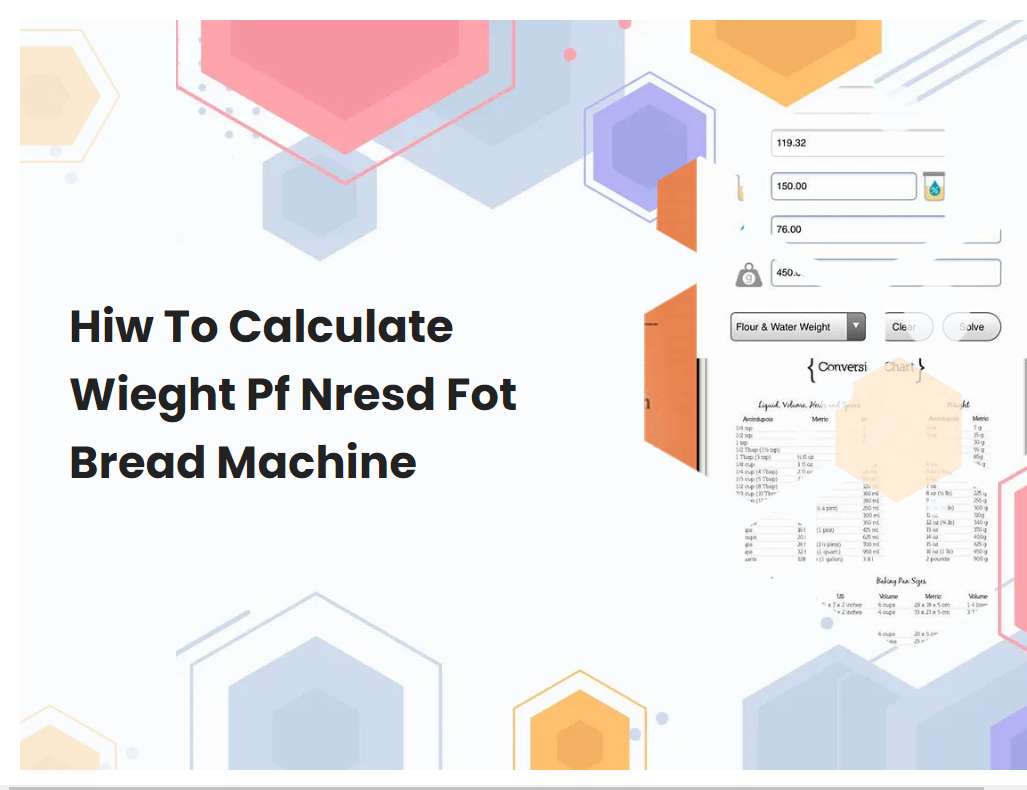 Hiw To Calculate Wieght Pf Nresd Fot Bread Machine