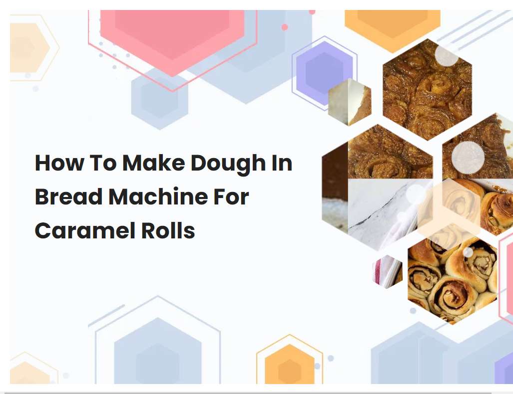 How To Make Dough In Bread Machine For Caramel Rolls