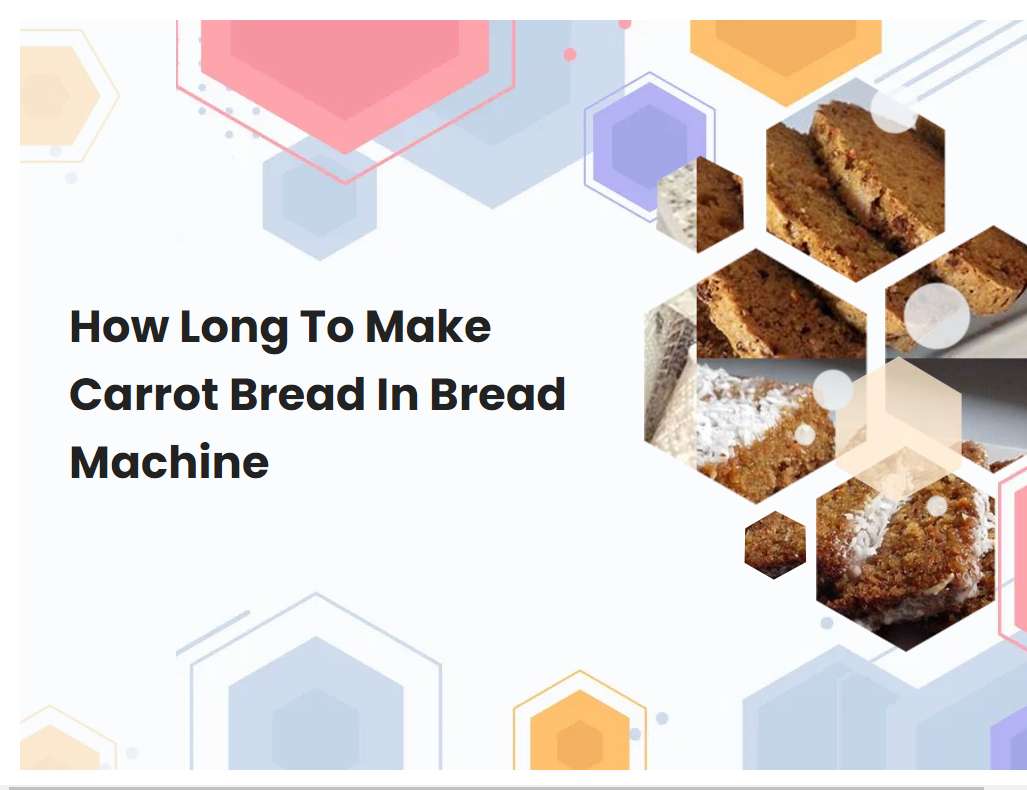 How Long To Make Carrot Bread In Bread Machine
