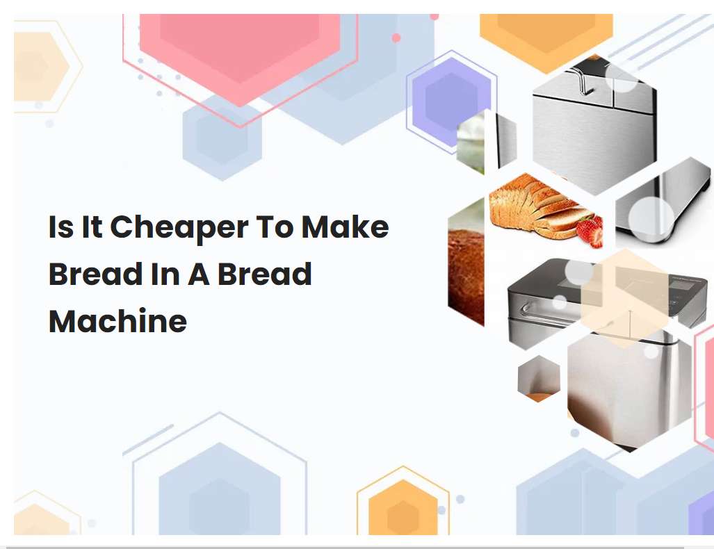 Is It Cheaper To Make Bread In A Bread Machine