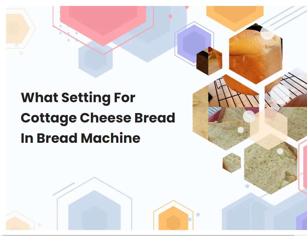 What Setting For Cottage Cheese Bread In Bread Machine