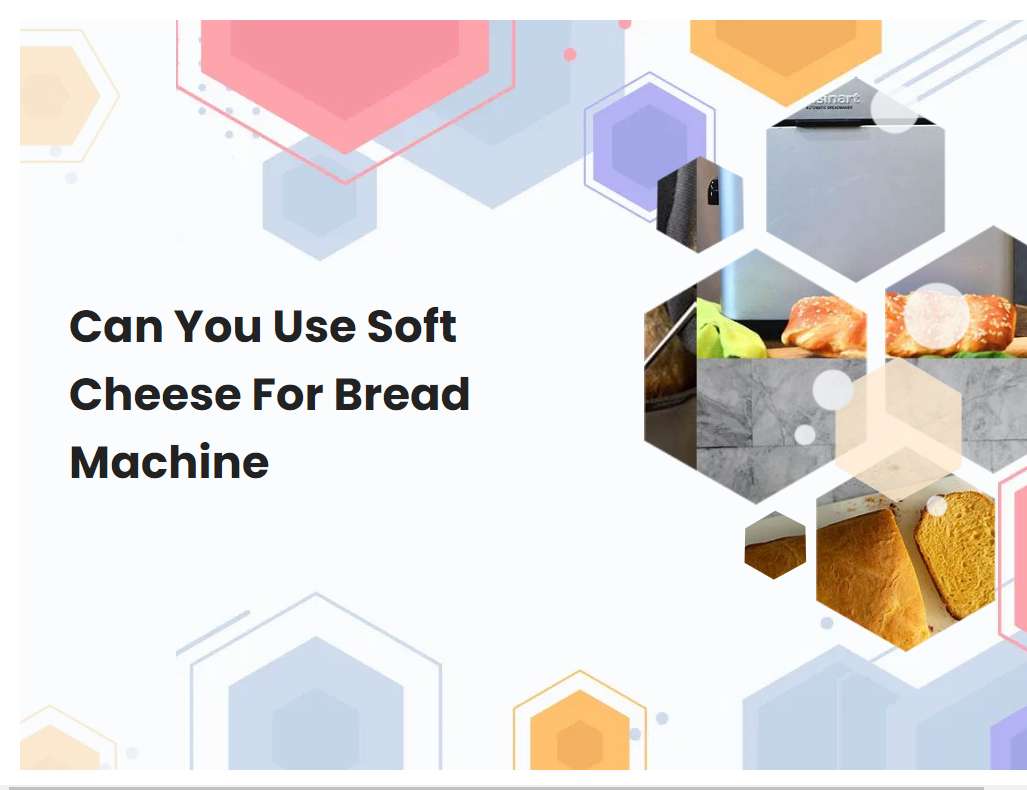 Can You Use Soft Cheese For Bread Machine