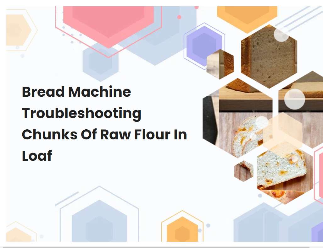 Bread Machine Troubleshooting Chunks Of Raw Flour In Loaf