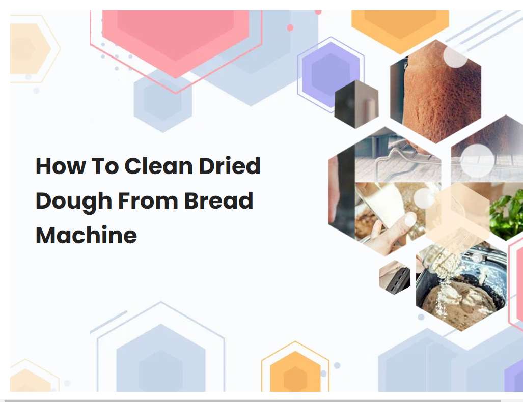 How To Clean Dried Dough From Bread Machine