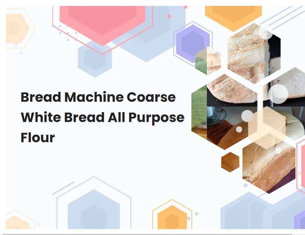 Bread Machine Coarse White Bread All Purpose Flour