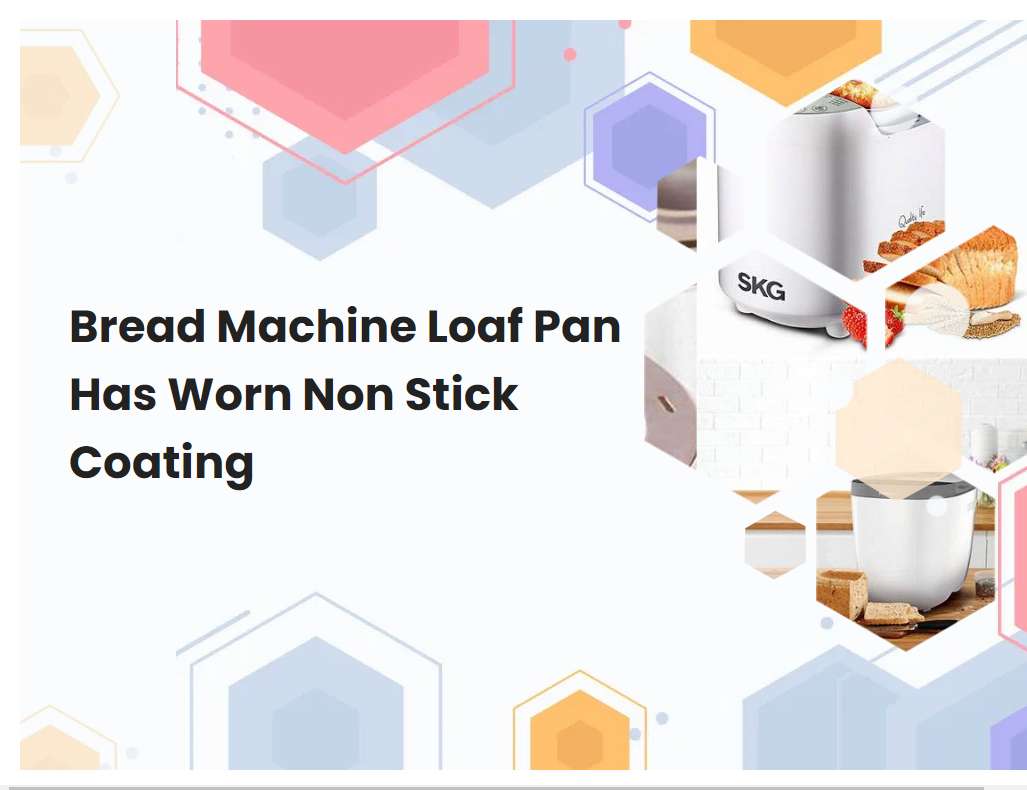Bread Machine Loaf Pan Has Worn Non Stick Coating