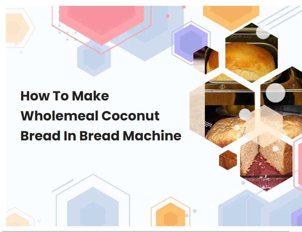 How To Make Wholemeal Coconut Bread In Bread Machine