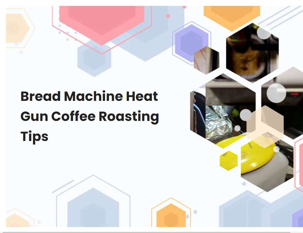 Bread Machine Heat Gun Coffee Roasting Tips