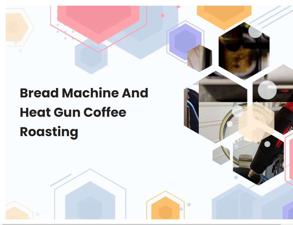 Bread Machine And Heat Gun Coffee Roasting