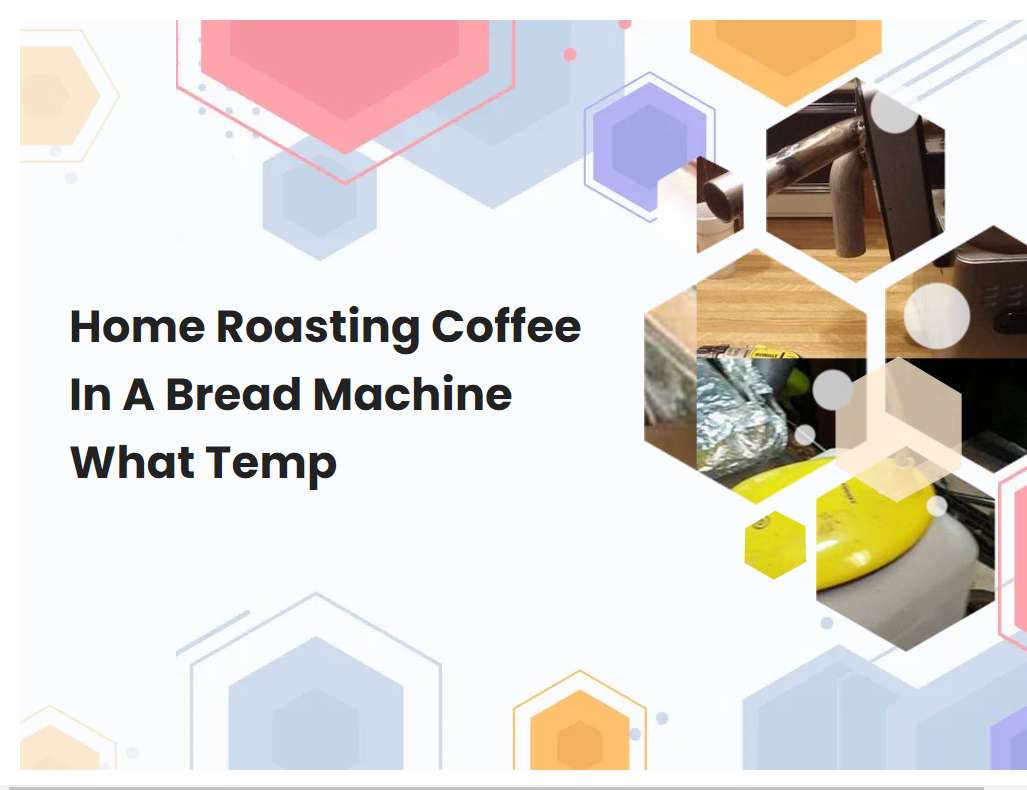 Home Roasting Coffee In A Bread Machine What Temp