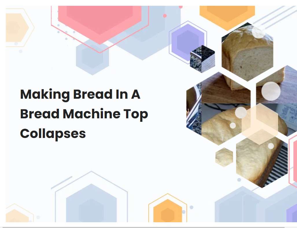 Making Bread In A Bread Machine Top Collapses