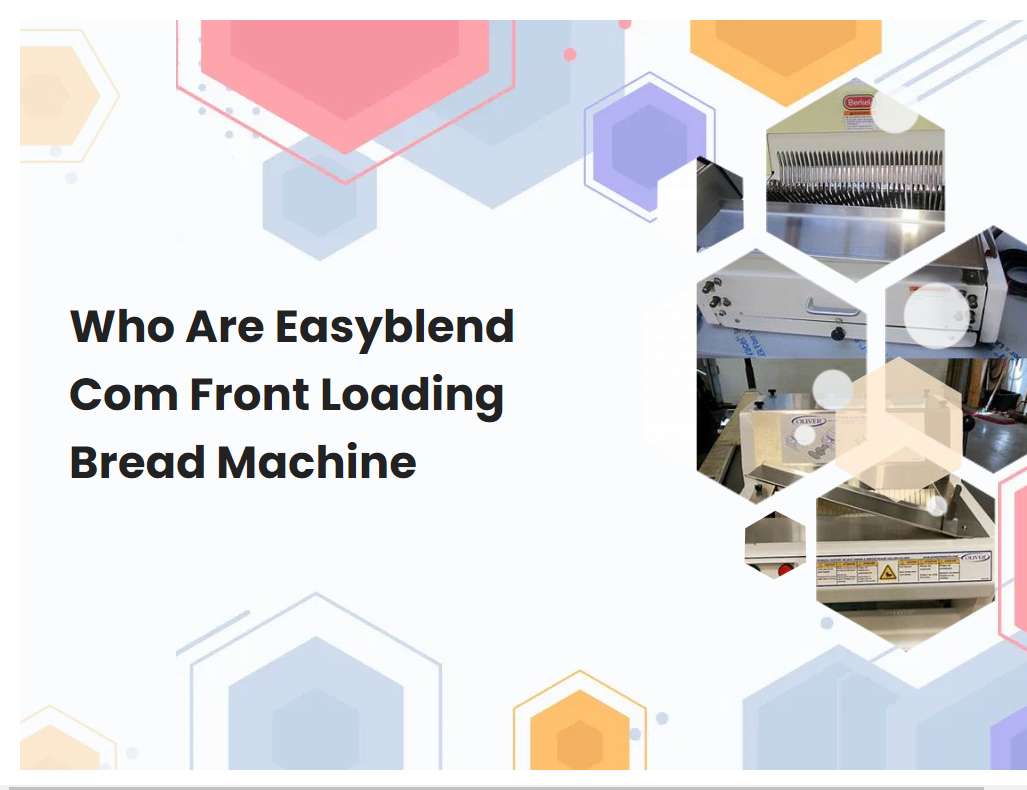 Who Are Easyblend Com Front Loading Bread Machine