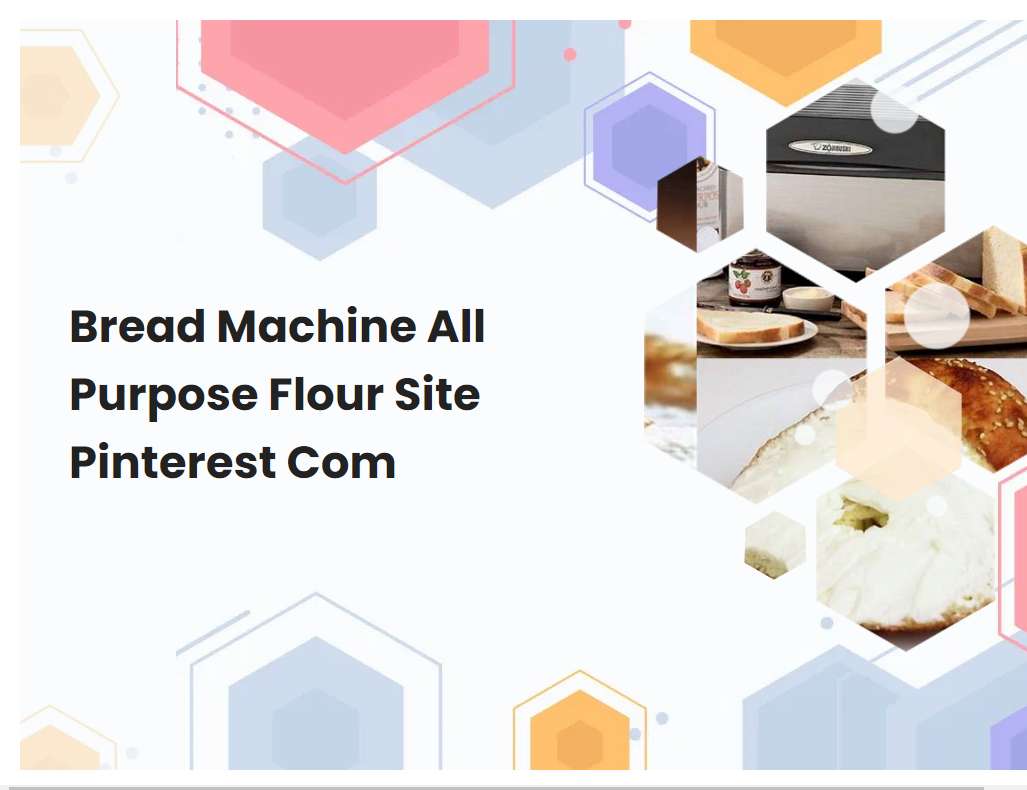 Bread Machine All Purpose Flour Site Pinterest Com | breadmach.com