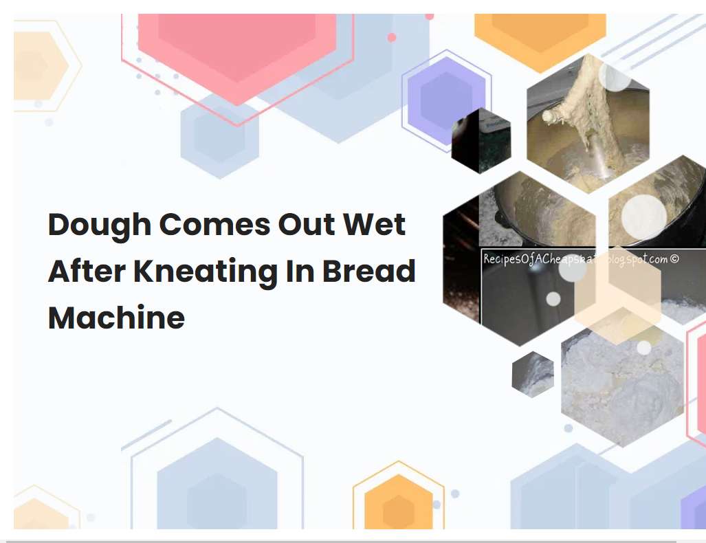 Dough Comes Out Wet After Kneating In Bread Machine