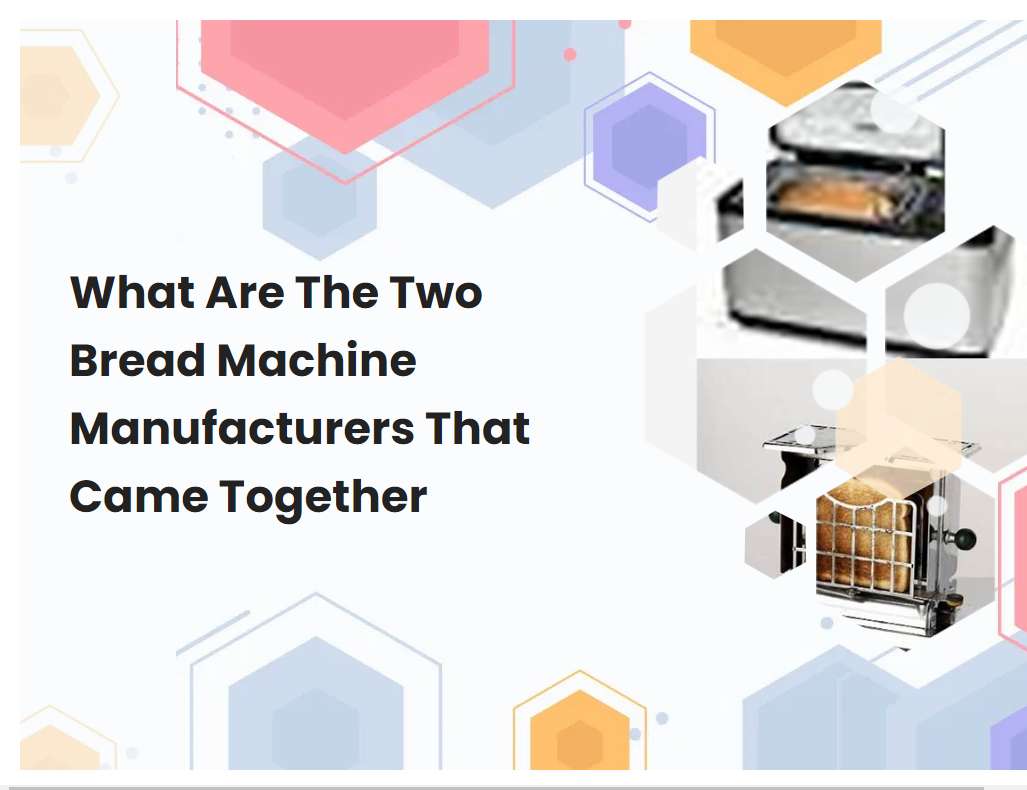 What Are The Two Bread Machine Manufacturers That Came Together