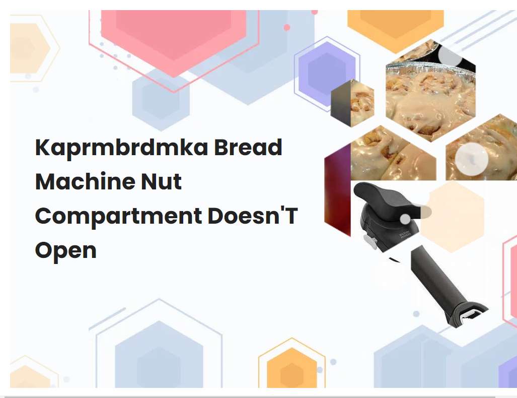 Kaprmbrdmka Bread Machine Nut Compartment DoesnT Open